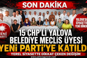 15 CHP’li Yalova Belediye Meclis Üyesi Yeni Parti’ye Katıldı