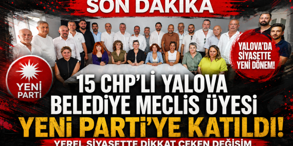 15 CHP’li Yalova Belediye Meclis Üyesi Yeni Parti’ye Katıldı