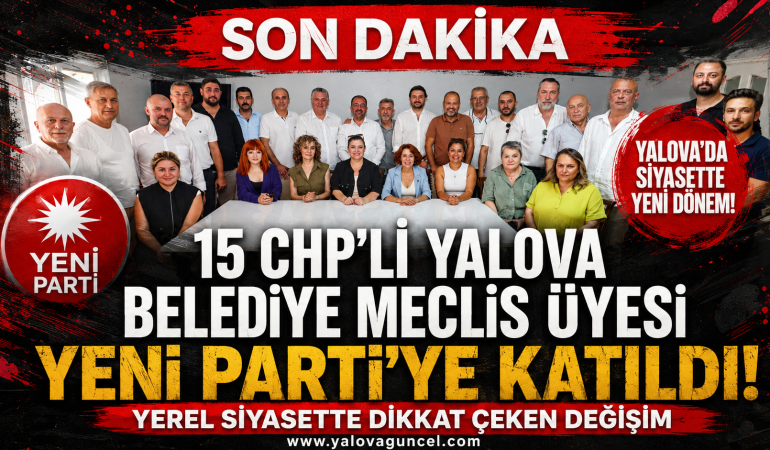 15 CHP’li Yalova Belediye Meclis Üyesi Yeni Parti’ye Katıldı