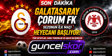 Galatasaray, Çorum FK Karşısında Sezona Galibiyetle Başlamak İstiyor! Maçın Tüm Detayları GuncelSkor.com’da