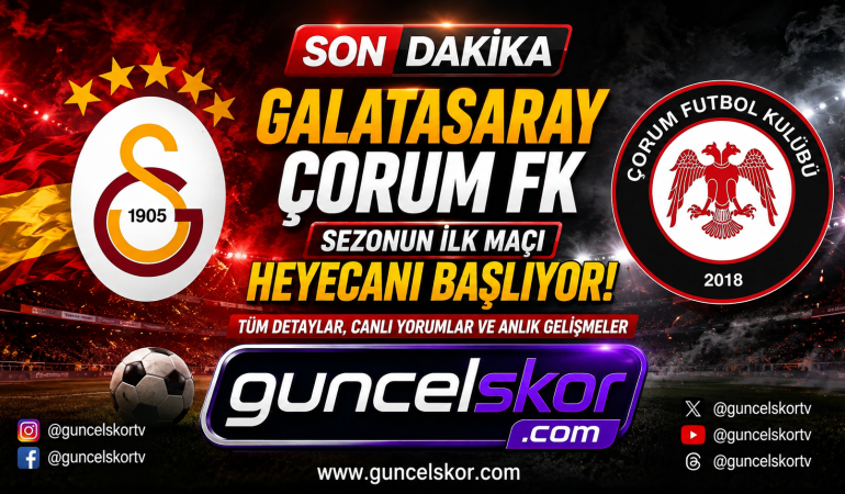 Galatasaray, Çorum FK Karşısında Sezona Galibiyetle Başlamak İstiyor! Maçın Tüm Detayları GuncelSkor.com’da