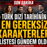 Türk Dizi Tarihinin En Gereksiz Karakterleri Listesi Gündem Oldu